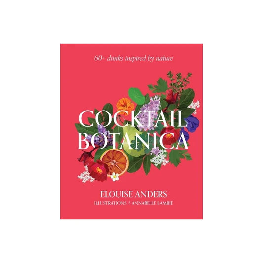 Cocktail Botanica: 60+ Drinks Inspired by Nature